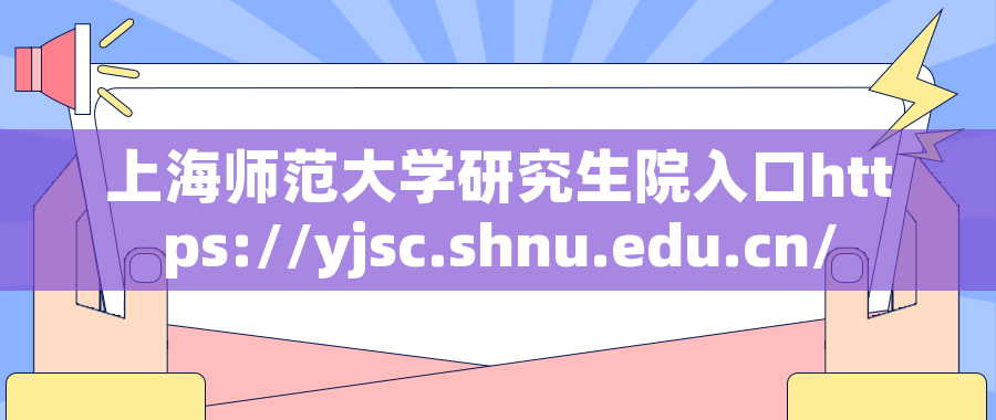 上海师范大学研究生院入口https://yjsc.shnu.edu.cn/